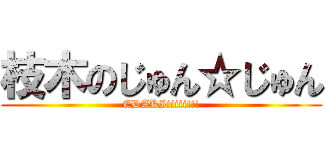 枝木のじゅん☆じゅん (EDAKIiiiii!!!)