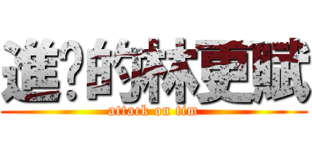 進擊的林更賦 (attack on tim)