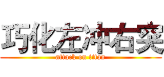 巧化左冲右突 (attack on titan)