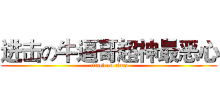 进击の牛逼哥超神最恶心 (attack on titan)