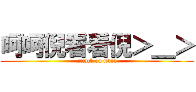 呵呵倪看看倪＞＿＞ (attack on titan)