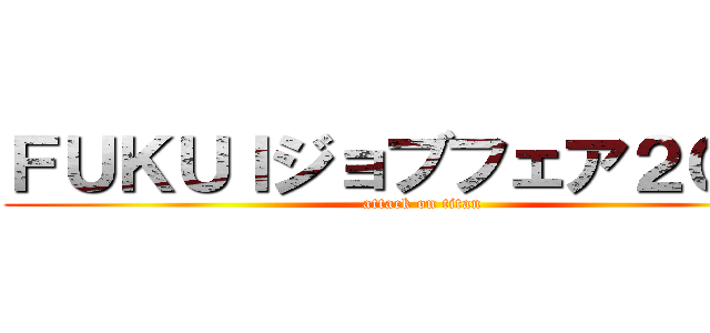 ＦＵＫＵＩジョブフェア２０１９ (attack on titan)