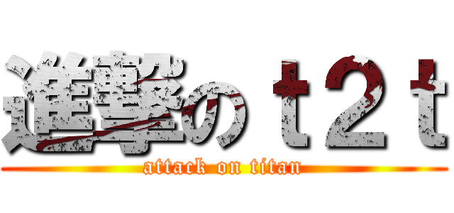 進撃のｔ２ｔ (attack on titan)