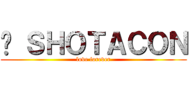 ❤ ＳＨＯＴＡＣＯＮ (love forever)