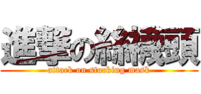 進撃の絲襪頭 (attack on stocking mask)