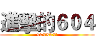 進擊的６０４ (604!604!)