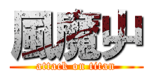 風魔屮 (attack on titan)