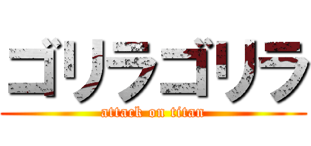 ゴリラゴリラ (attack on titan)