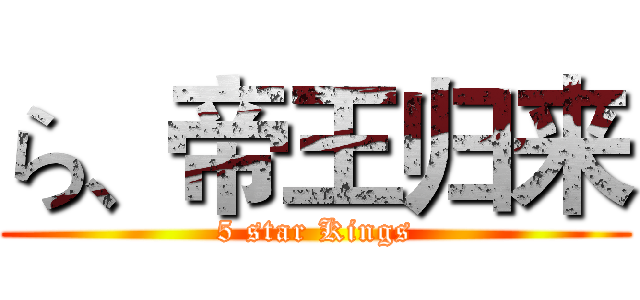ら、帝王归来 (5 star Kings)