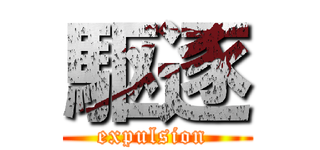 駆逐 (expulsion )