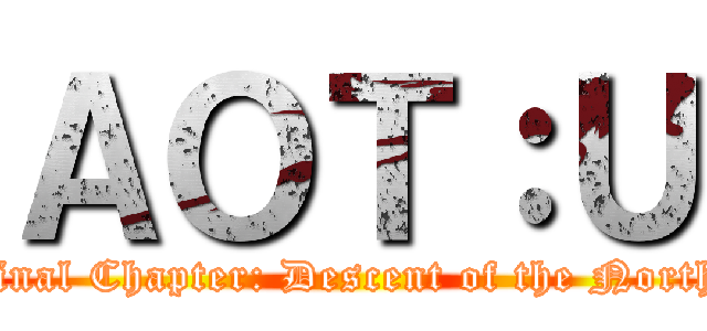 ＡＯＴ：Ｕ (The Final Chapter: Descent of the North Star)