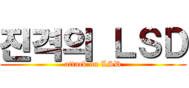 진격의 ＬＳＤ (attack on LSD)