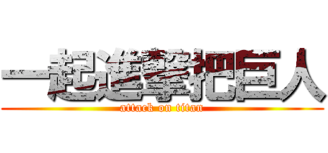 一起進撃把巨人 (attack on titan)