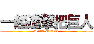 一起進撃把巨人 (attack on titan)