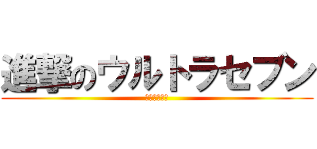 進撃のウルトラセブン (突破せよ！！)