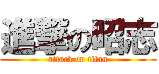 進撃の昭志 (attack on titan)