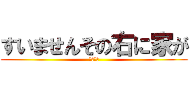 すいませんその右に家が (草の二乗)