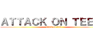 ＡＴＴＡＣＫ ＯＮ ＴＥＥＴＨ (attack on titan)