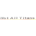 Ｎｏｔ Ａｌｌ Ｔｉｔａｎｓ ａｒｅ ｖｉｓｉｂｌｅ ()