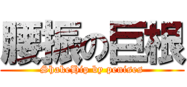 腰振の巨根 (ShakeHip by penises)