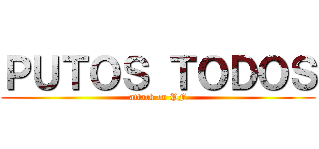 ＰＵＴＯＳ ＴＯＤＯＳ (attack on PF)