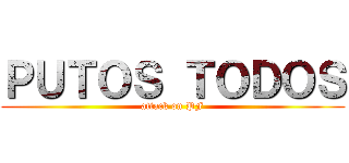 ＰＵＴＯＳ ＴＯＤＯＳ (attack on PF)