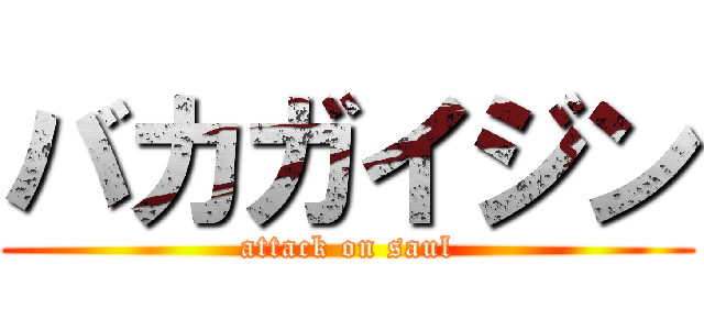 バカガイジン (attack on saul)