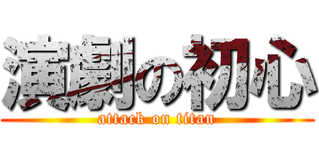 演劇の初心 (attack on titan)