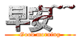 早安~~ (Good morning)