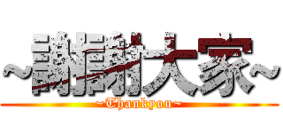 ~謝謝大家~ (~Thankyou~)