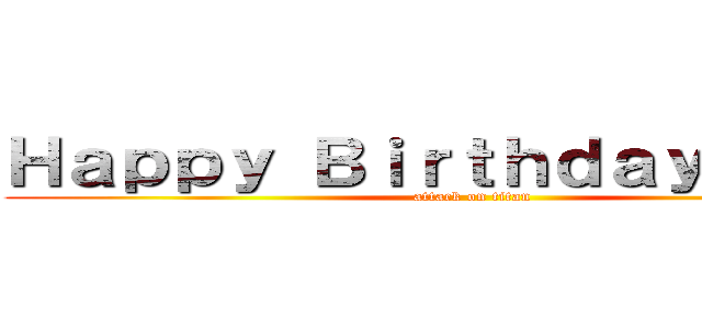 Ｈａｐｐｙ Ｂｉｒｔｈｄａｙ Ｆｉｄｏ (attack on titan)