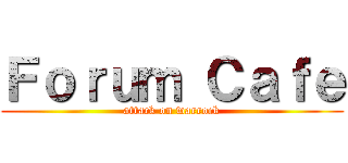 Ｆｏｒｕｍ Ｃａｆｅ (attack on warrock)
