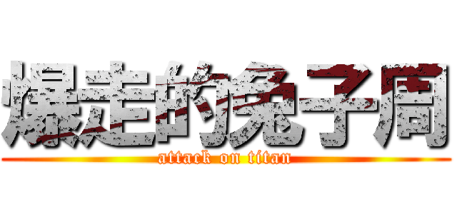 爆走的兔子周 (attack on titan)