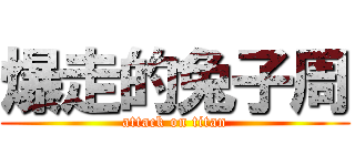 爆走的兔子周 (attack on titan)