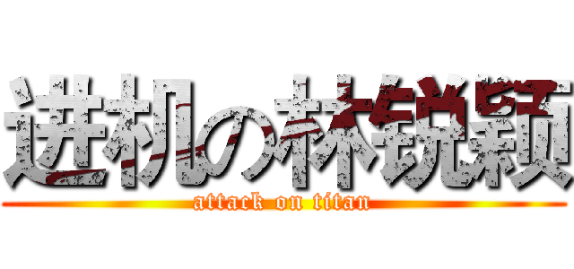 进机の林锐颖 (attack on titan)