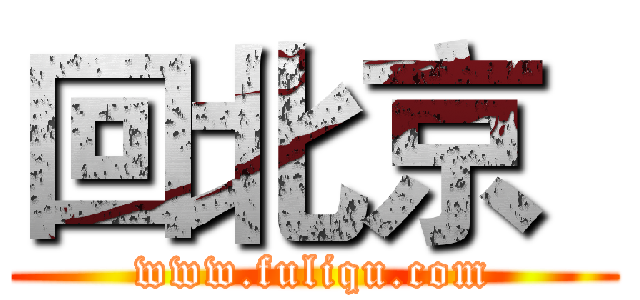 回北京
 (www.fuliqu.com)