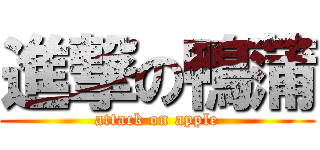 進撃の鴨蒲 (attack on apple)