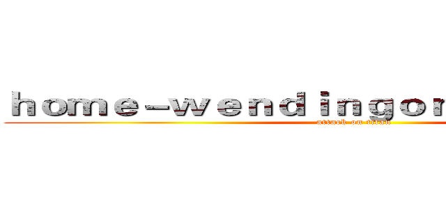 ｈｏｍｅ－ｗｅｎｄｉｎｇｏｎｌｉｎｅ．ｃｏｍ (attack on titan)