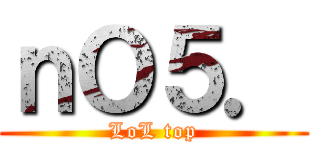 ｎＯ５． (LoL top)
