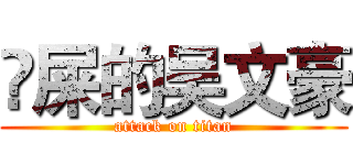 吔屎的吴文豪 (attack on titan)
