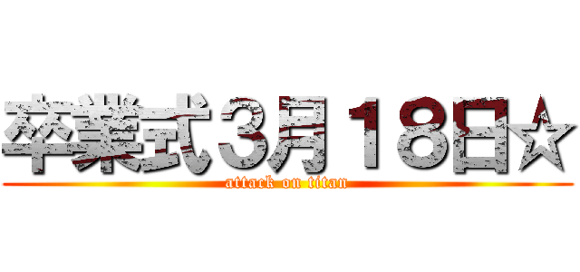 卒業式３月１８日☆ (attack on titan)