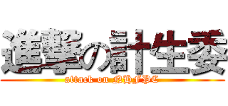 進撃の計生委 (attack on NHFPC)