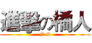 進擊の橘人 (N.S)