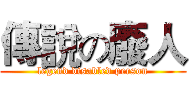 傳說の廢人 (legend disabled person)