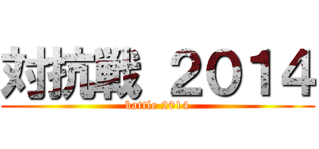 対抗戦 ２０１４ (battle 2014)