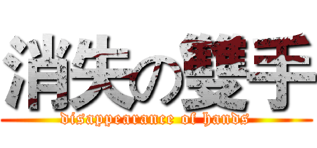 消失の雙手 (disappearance of hands)
