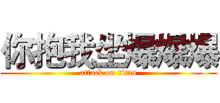 你抱我坐爆爆爆 (attack on titan)
