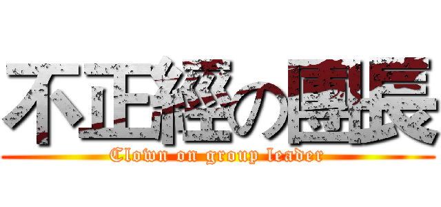 不正經の團長 (Clown on group leader)