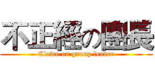 不正經の團長 (Clown on group leader)