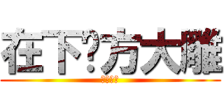 在下东方大雕 (上前一观)